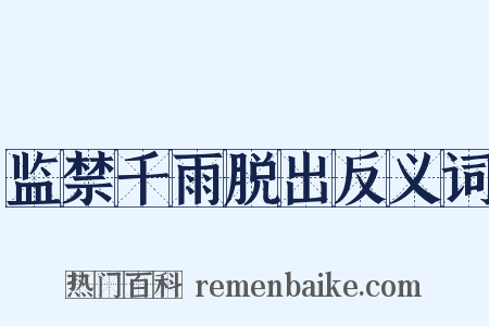 监禁千雨脱出反义词是什么意思的图片
